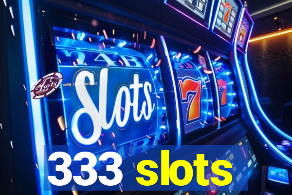 333 slots